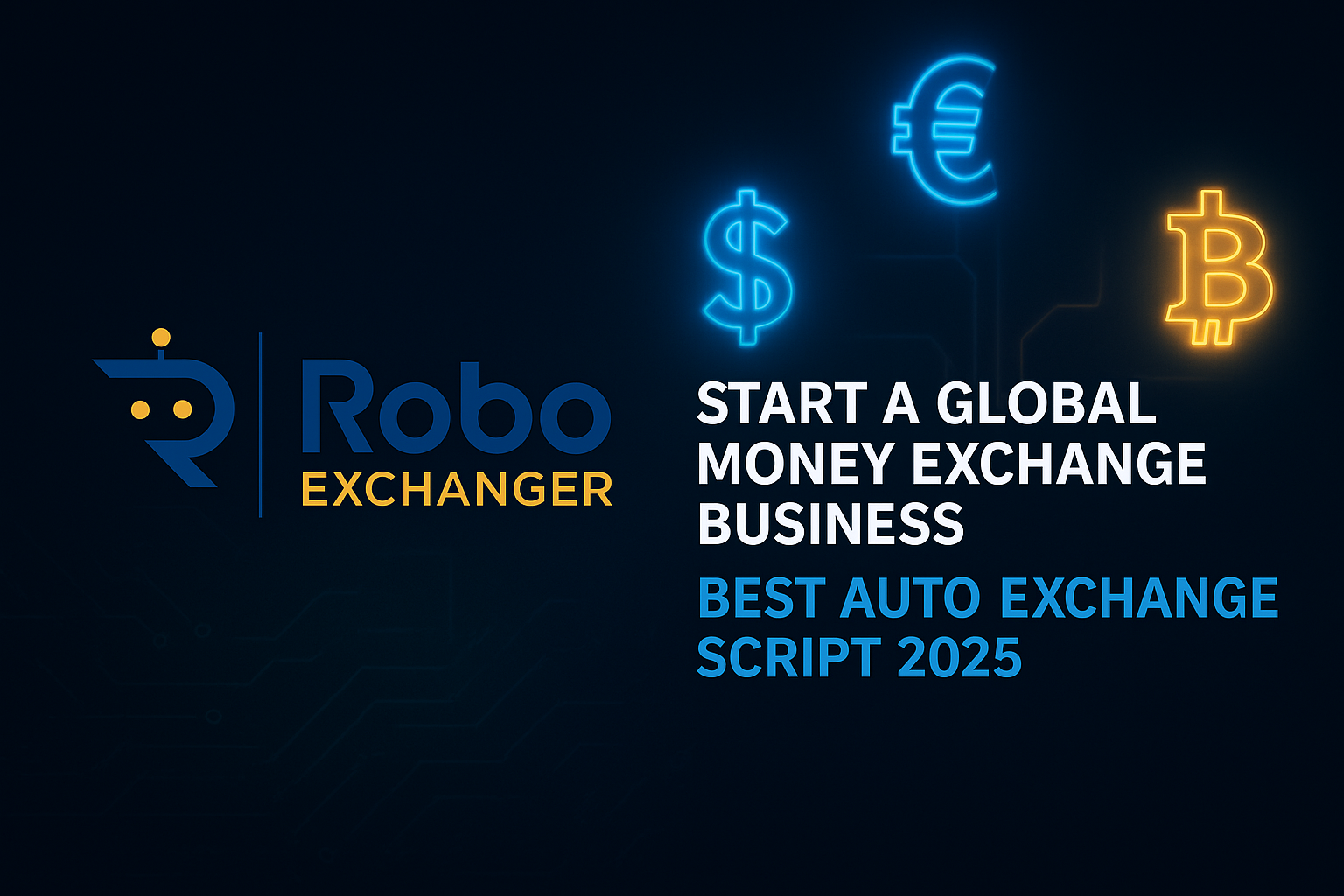 Start a Global Money Exchange Business in 2025 – RoboExchanger Start a global money exchange business in 2025 feature image with RoboExchanger logo and glowing currency icons.