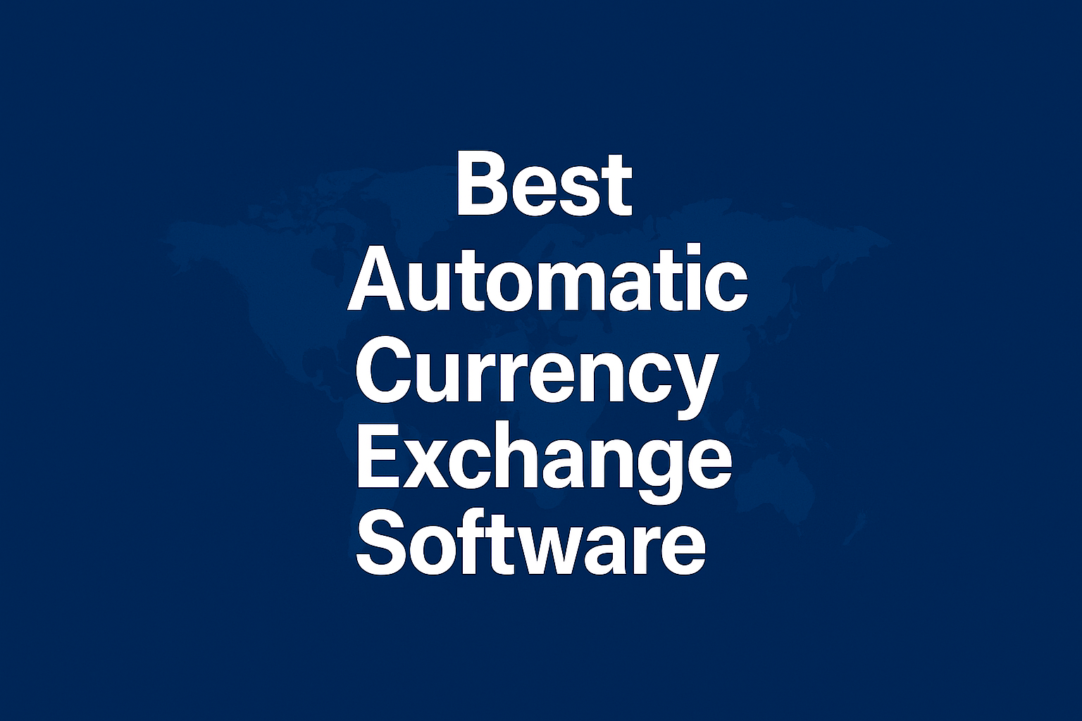 High-resolution featured image showing the text 'Best Automatic Currency Exchange Software' over a digital blue world map background. Represents RoboExchanger’s fintech software for automated global currency exchange.